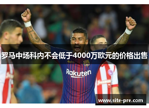 罗马中场科内不会低于4000万欧元的价格出售
