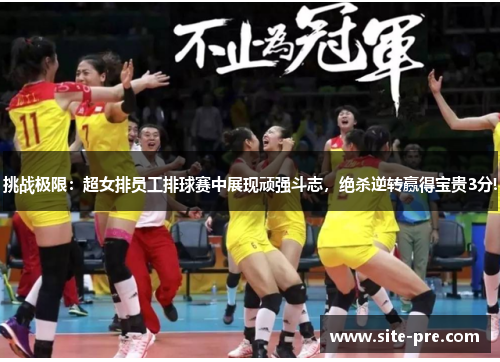 挑战极限：超女排员工排球赛中展现顽强斗志，绝杀逆转赢得宝贵3分!