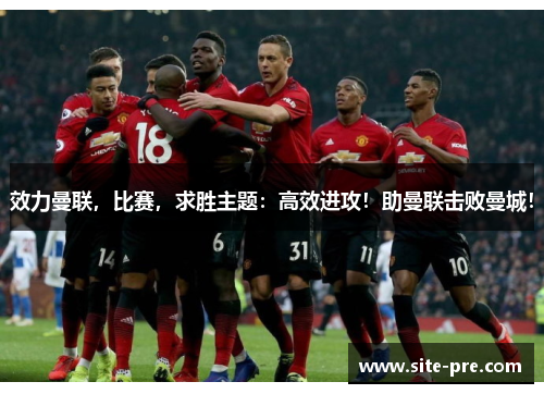 效力曼联，比赛，求胜主题：高效进攻！助曼联击败曼城！